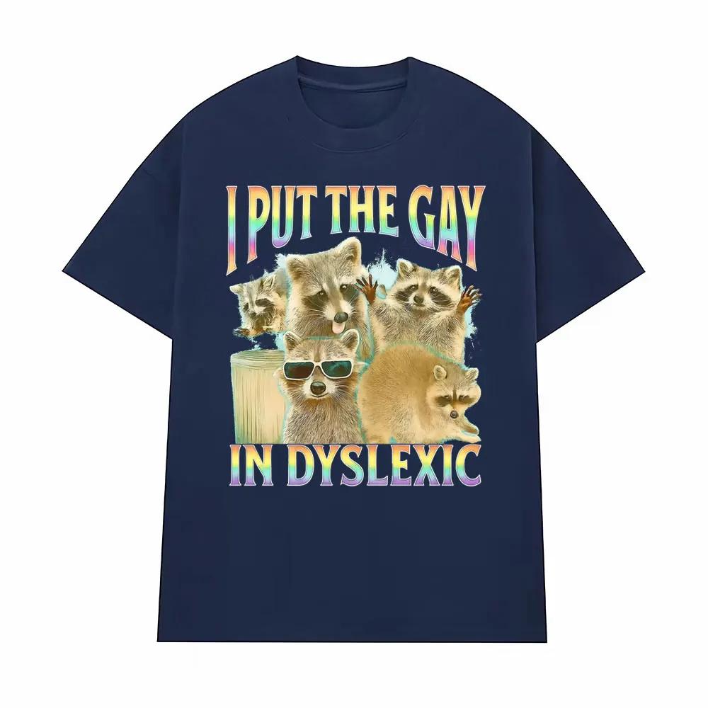 I Put The Gay in Dyslexic Funny Raccoon Meme T Shirts Men Women Short Sleeve T Shirt Casual Comfort Oversized Tshirt Streetwear