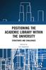 The Positioning the Academic Library Within the University : Structures and Challenges Book