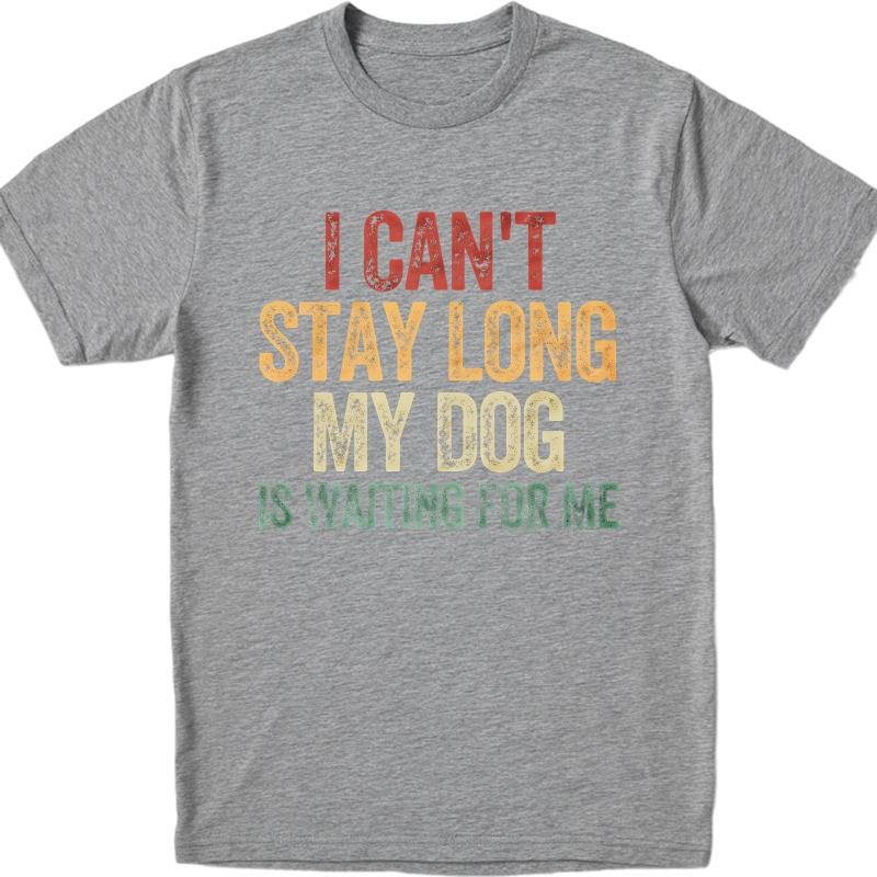 Brand Summer For Him T Shirt I Cant Stay Long My Dog Is Waiting For Me Short Sleeve Breathable Crew Neck Top Tees