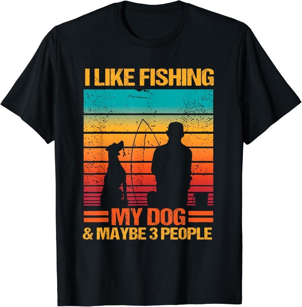 

I Like Fishing My Dog And Maybe 3 People Funny Sarcasm Gift Unisex T-Shirt 4XL