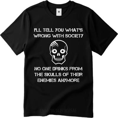 Solid Color Unisex Summer Tshirt Plus Size Ill Tell You Whats Wrong With Society   No One Drinks From The Skulls Of Their Enemies
