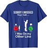 Sorry I Missed Your Call I Was On The Other Line Fishing T-Shirt