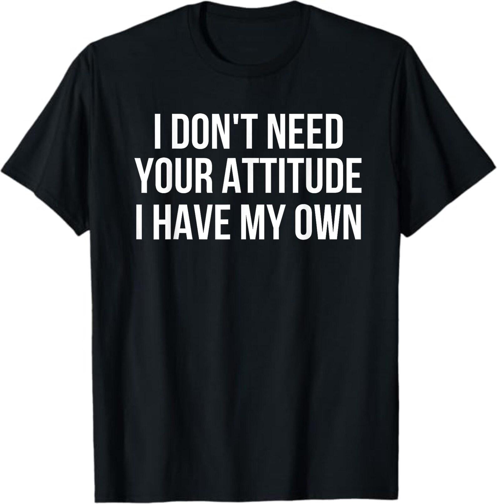 I Don’t Need Your Attitude I Have My Own T-Shirt, Funny Sarcastic Quote Gift, Sassy Humor Graphic Tee L