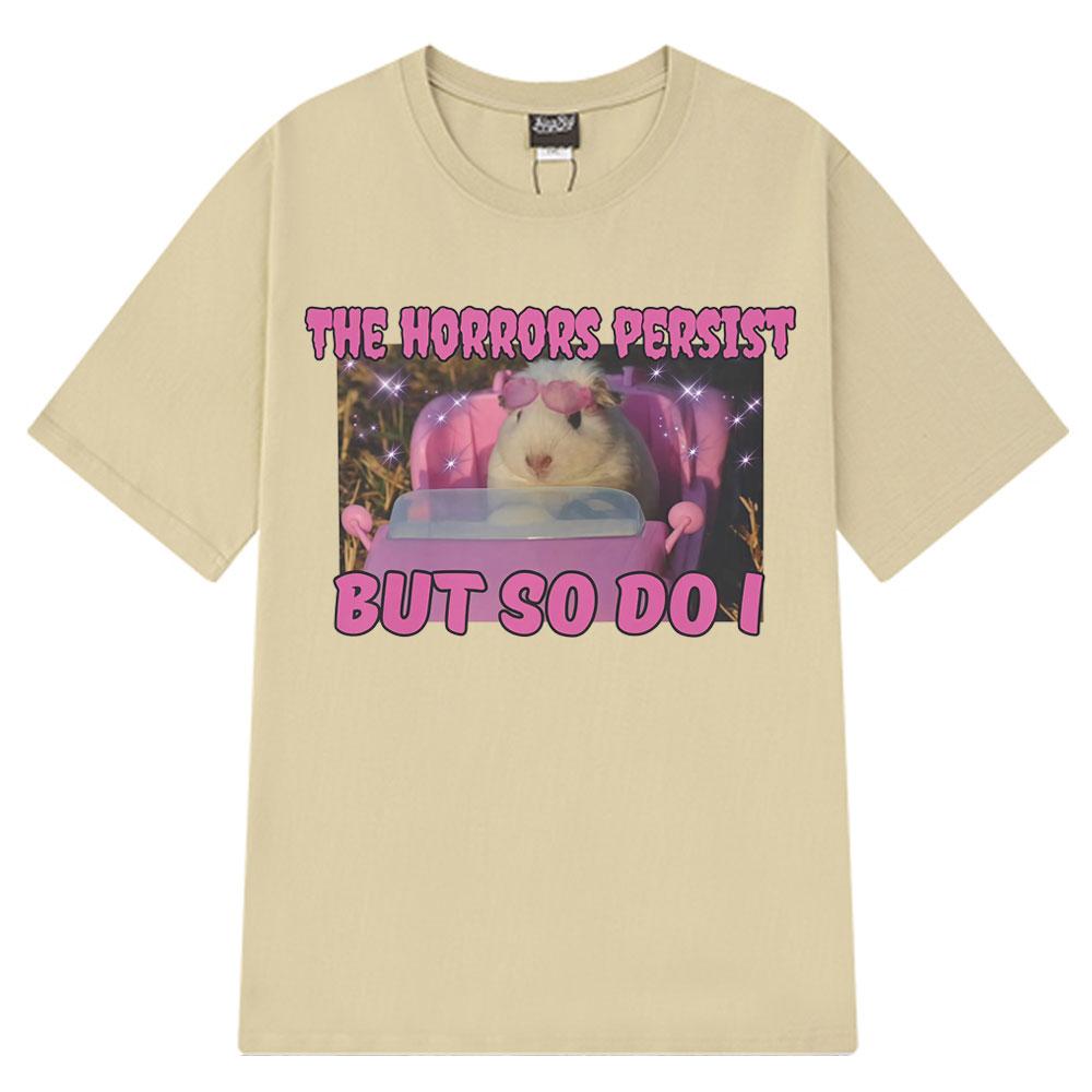 

The Horrors Persist But So Do I Funny Cute Guinea Pig Memes Graphic T Shirt Unisex Loose T-shirts Cotton Oversized Man T Shirts 4XL
