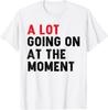 Not a Lot Going On At The Moment Shirt T-Shirt Unisex T-Shirt