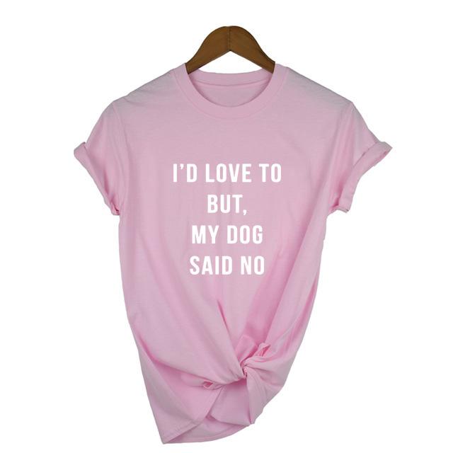 I D Love To But My Dog Said No Women T Shirt Summer Fashion Tumblr Shirt