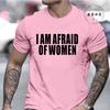 I Am Afraid of Women Funny Letter T Shirt Men Fashion T-shirt Tshirt Tops Tee Women Tshirt Boy Tee Summer Fashion Camiseta Gifts