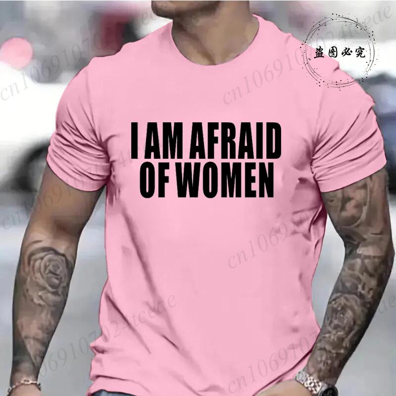 I Am Afraid of Women Funny Letter T Shirt Men Fashion T-shirt Tshirt Tops Tee Women Tshirt Boy Tee Summer Fashion Camiseta Gifts