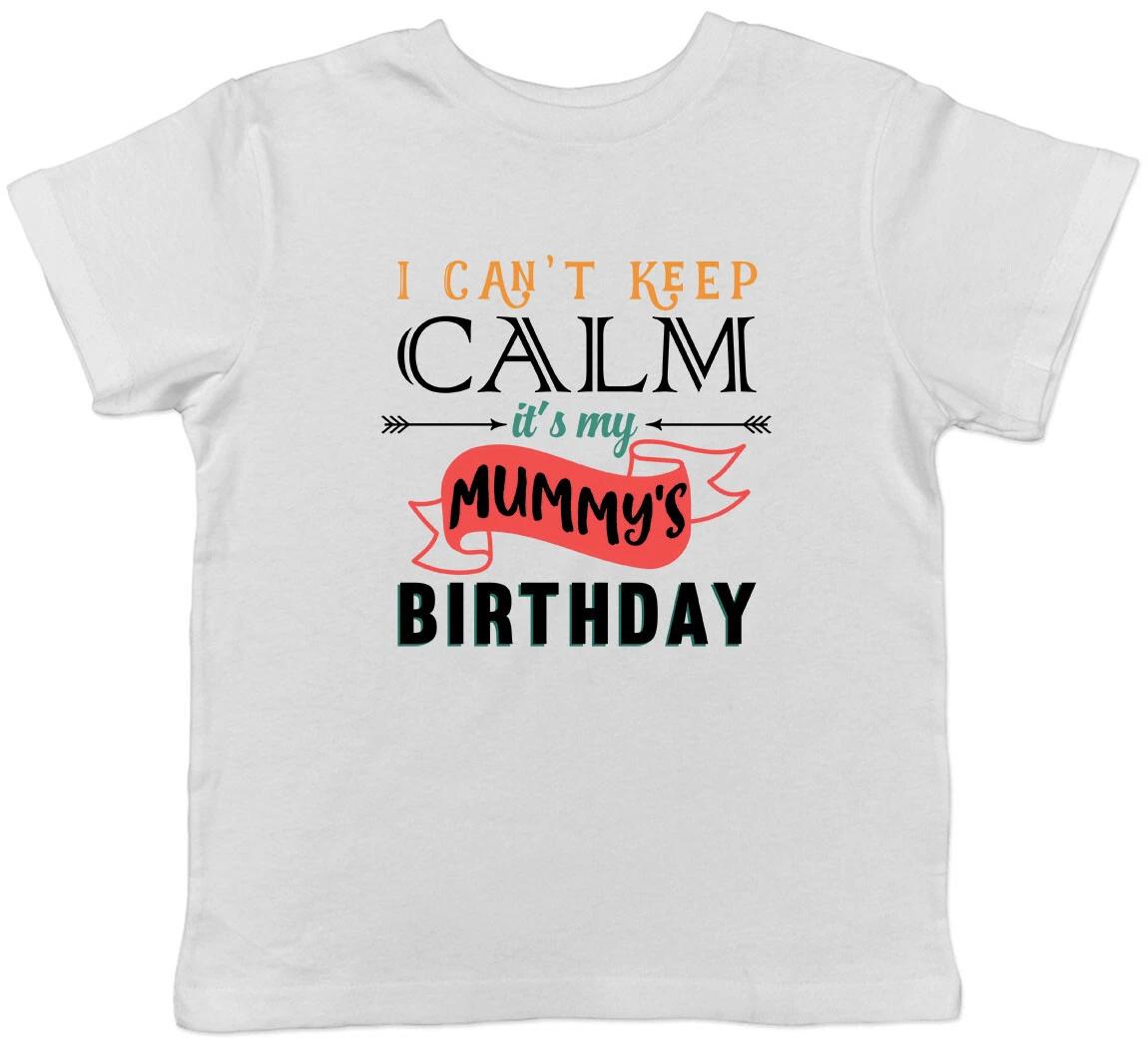 I Can t Keep Calm It s My Mummy s Birthday Childrens Kids T-Shirt Boys Girls 110