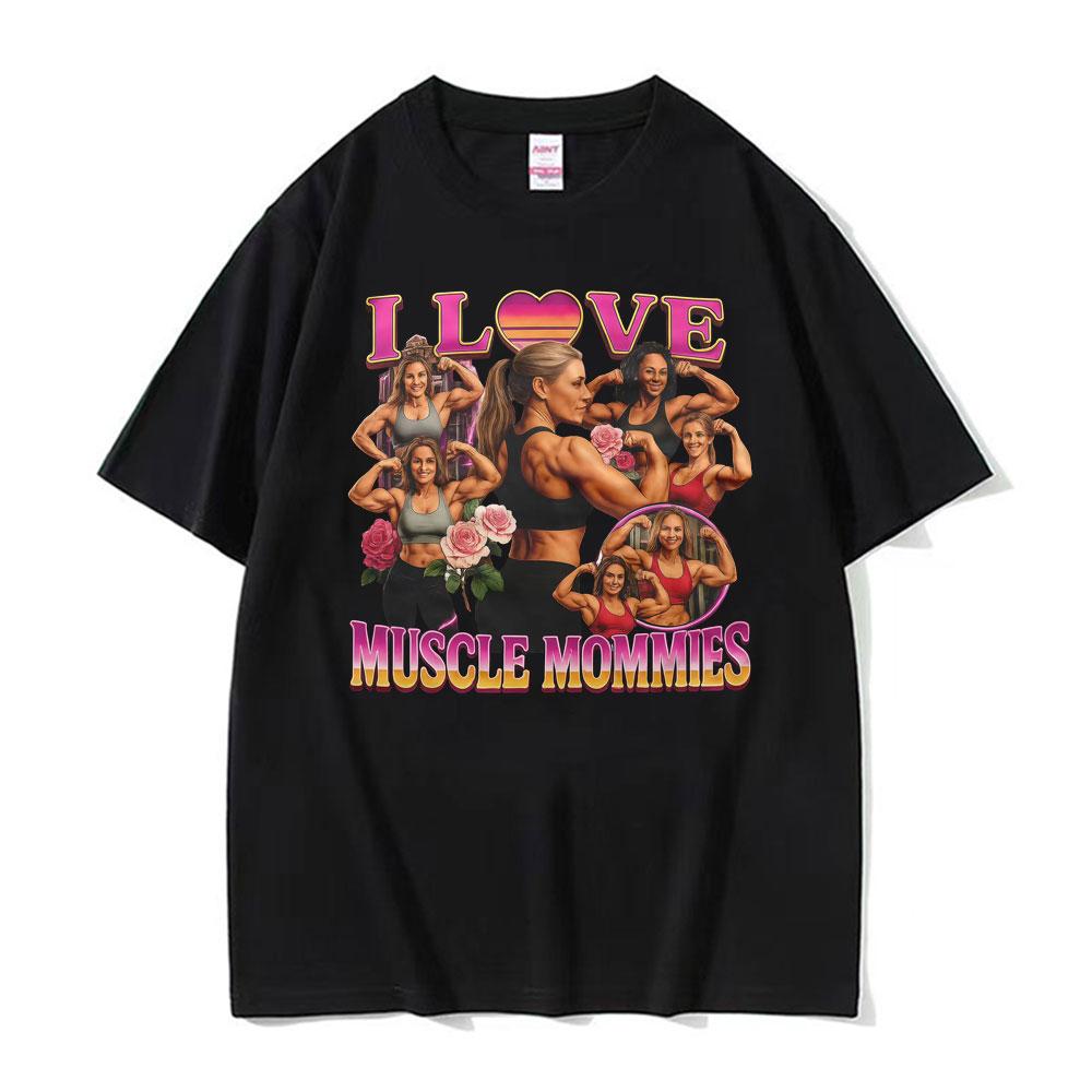 I Love Muscle Mommies Funny Tshirt Gym Fitness Mommy Lifter Meme T Shirts Men Women Fashion Vintage Cotton Short Sleeve T Shirt