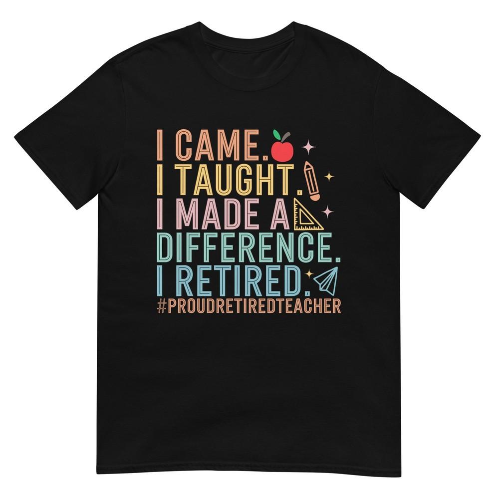 I Came I Taught I Made A Difference Proud Retired Teacher TShirt S