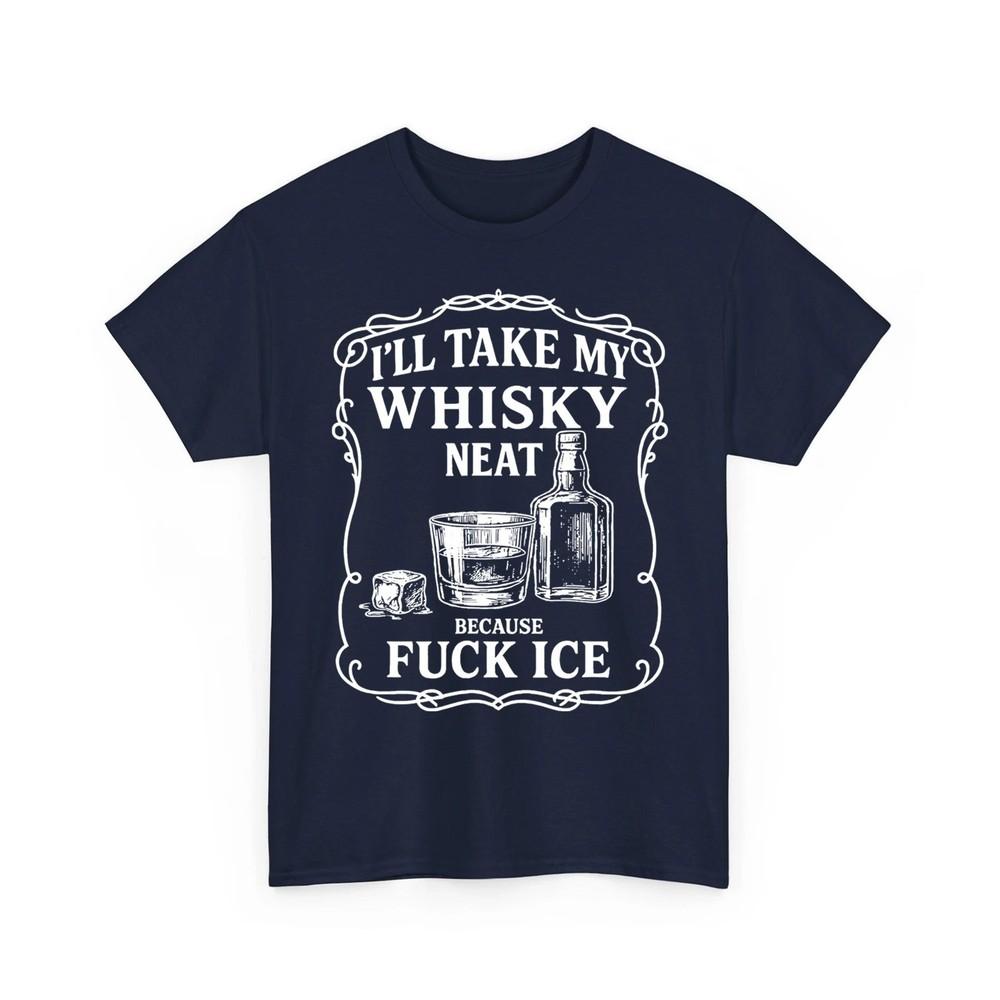 I#039;ll Take My Whisky Neat Because Fck ICE Women Men Unisex TShirt Unisex T-Shirt M