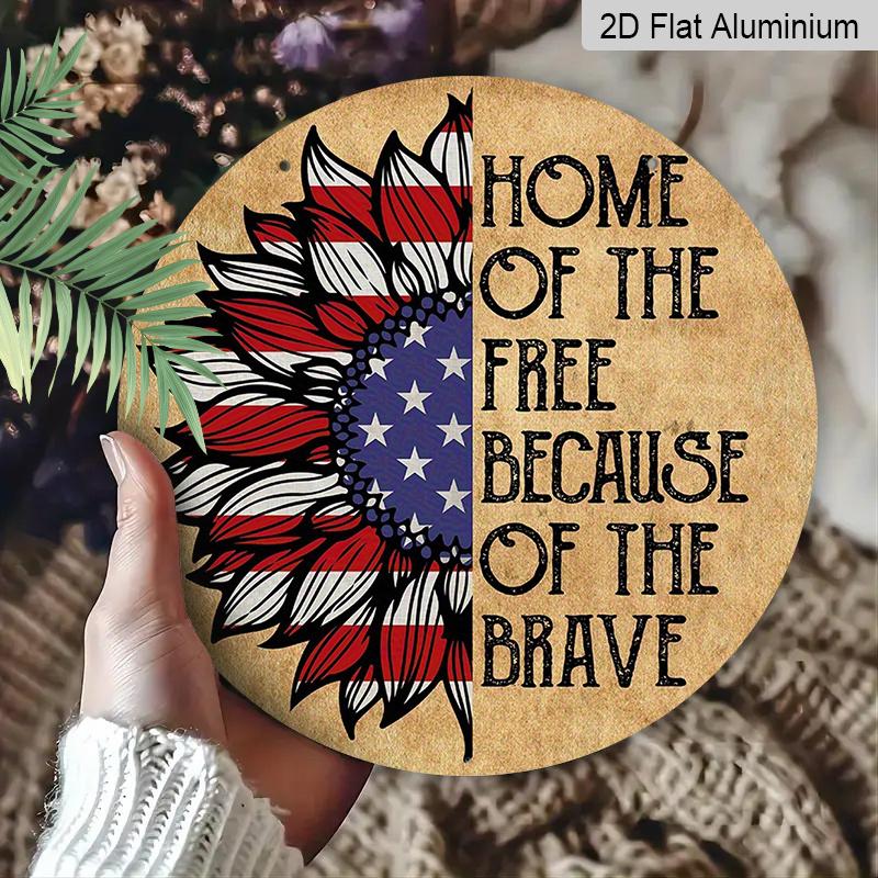 2D Flat, 1pc Round Aluminum "Home of The Free Because of The Brave" Patriotic Sunflower Sign, American Flag Sunflower Metal Wall Art, Perfect for 4th