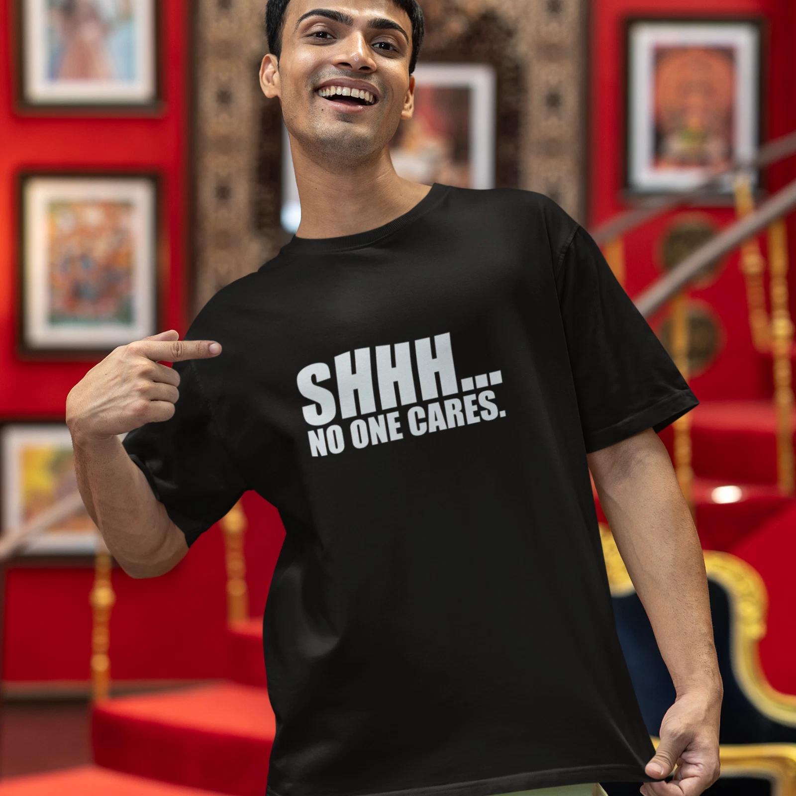 SHHH... No One Cares T-Shirt (funny rude offensive dad gift boyfriend trendy son XL