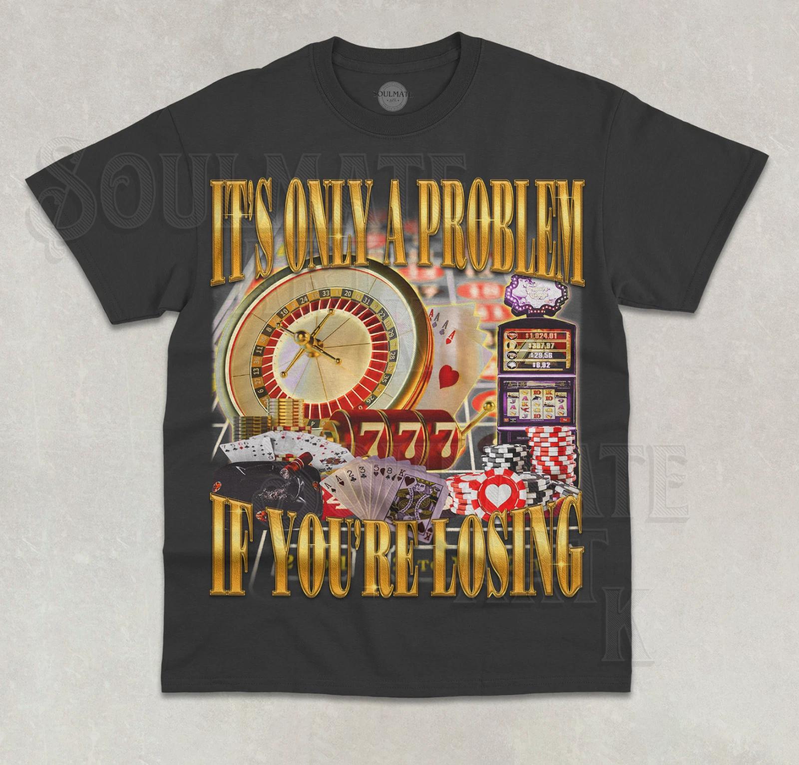 It s Only A Problem If You re Losing T-Shirt Funny Gambling Meme Graphic Shirt M