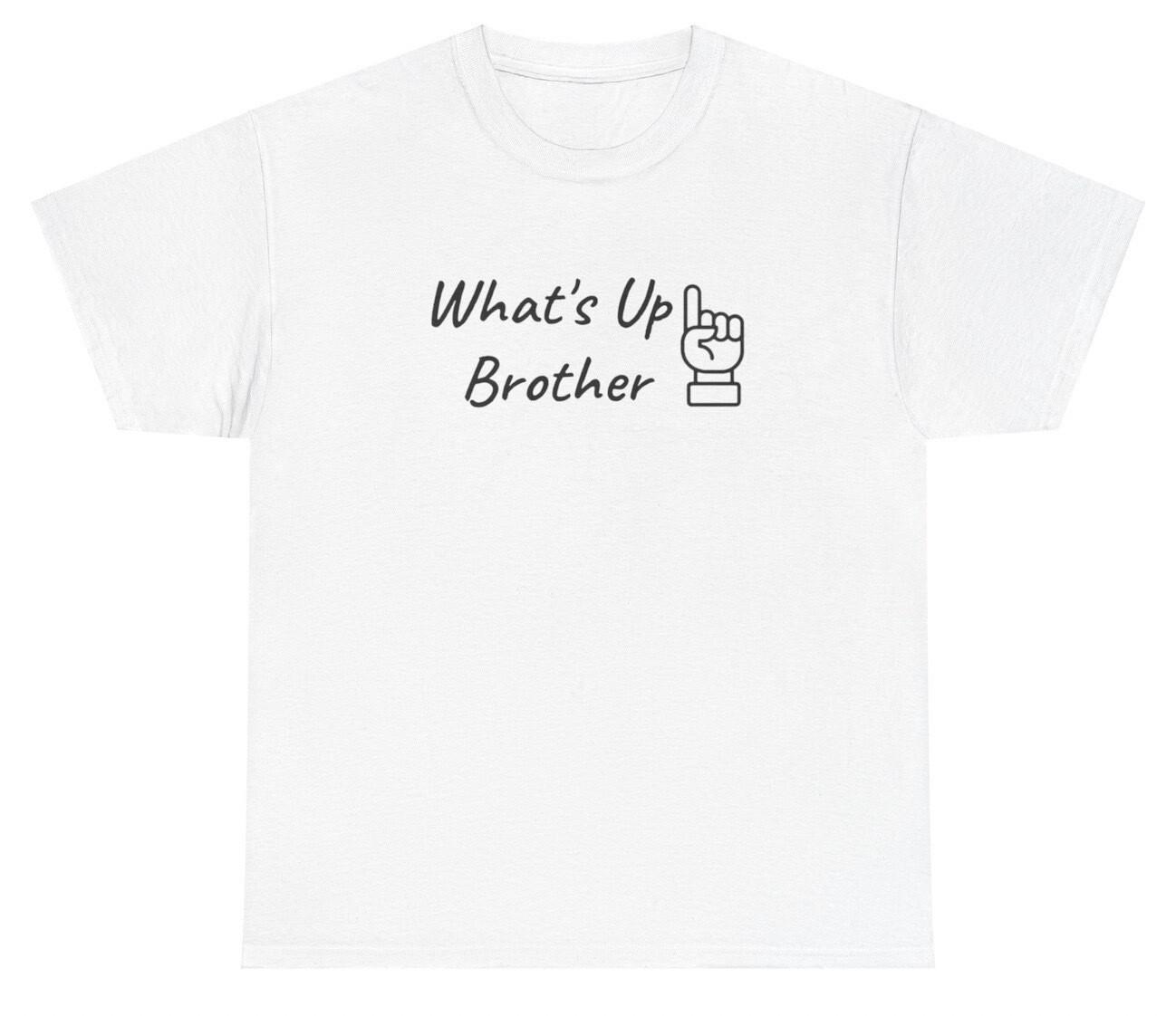 What s Up Brother T Shirt Funny Saying Sketch Streamer Silly Gen Z Dank Meme Tee XXXXL