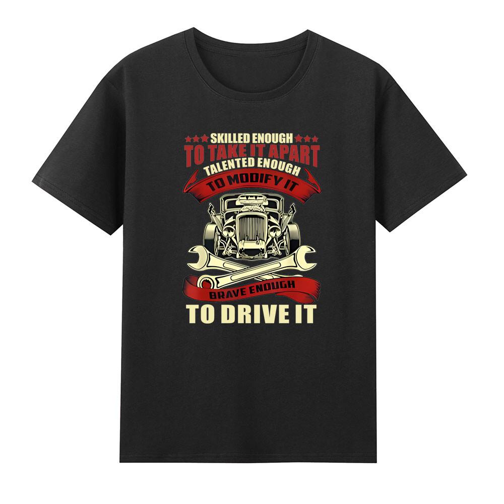 Hot Rodder Skilled Enough To Take It Apart Brave Enough To Drive Tshirt S