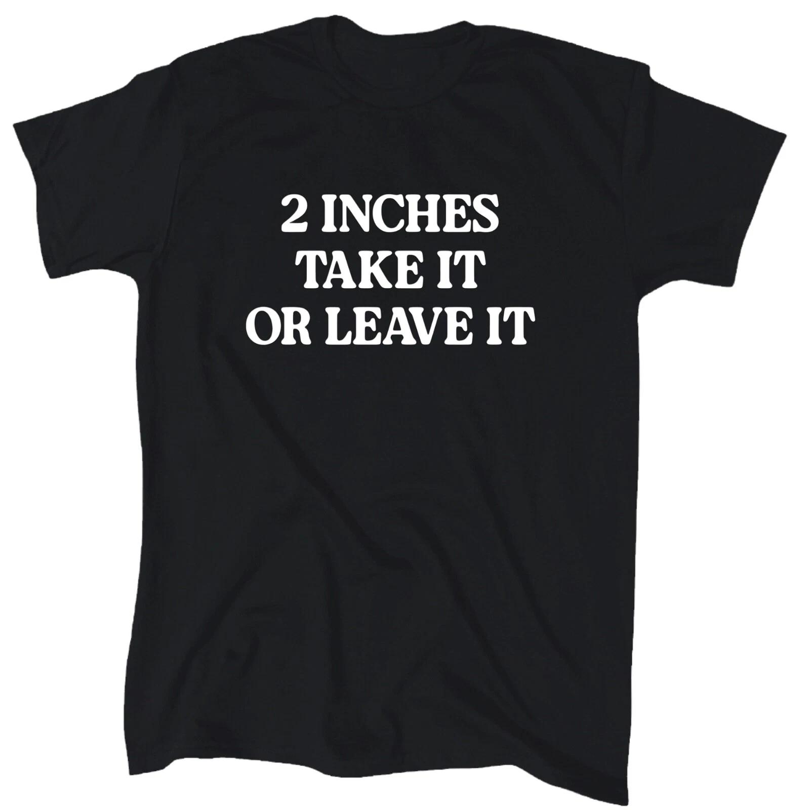 2 Inches Take Ir Or Leave It Men’s Funny Sarcastic T-Shirt - Cotton - Gift L