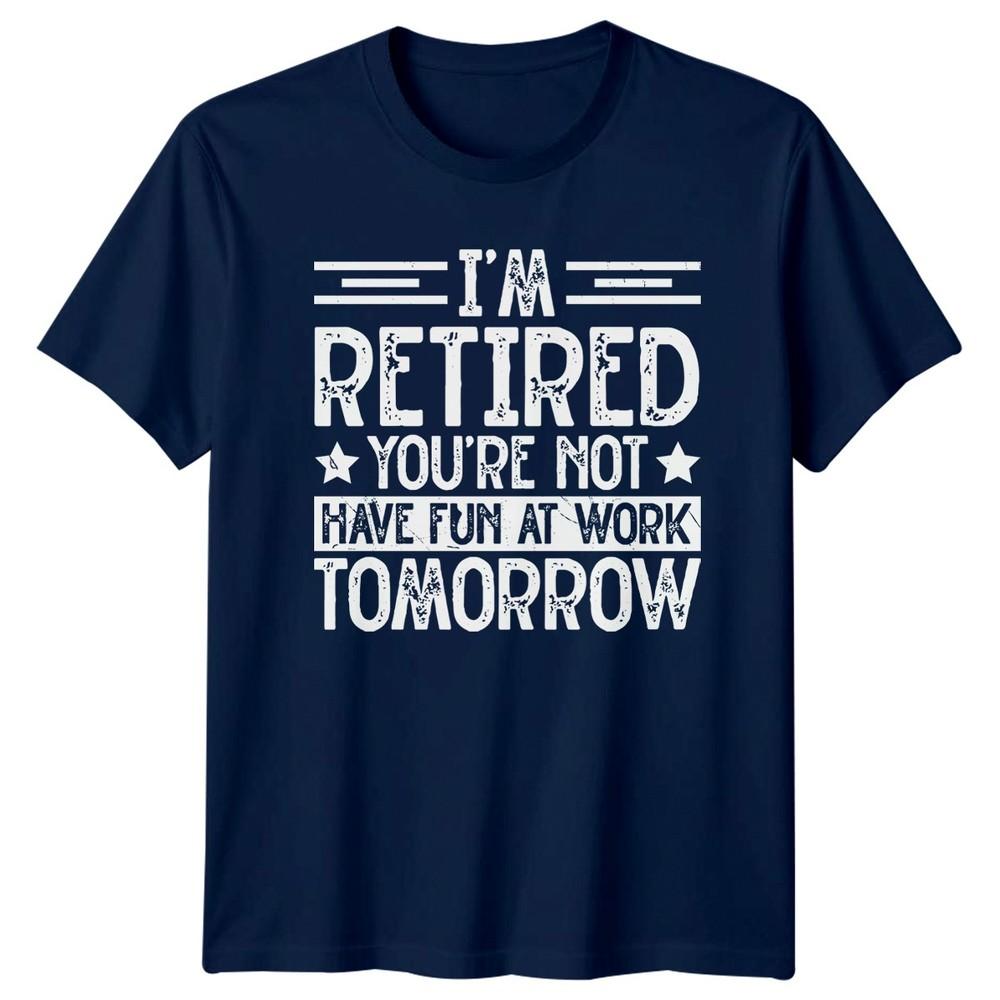Im Retired Youre Not Have TShirt Sarcastic Work Humor RetireUnisext Gift For Him