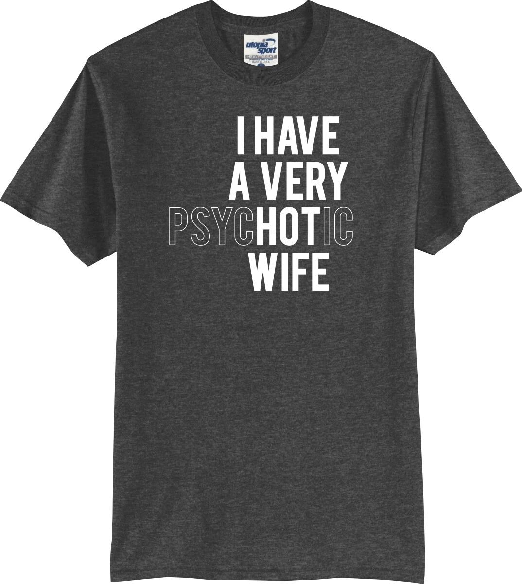 I Have A Very Hot (Psychotic) Wife Funny Unisex T shirt S-5X M