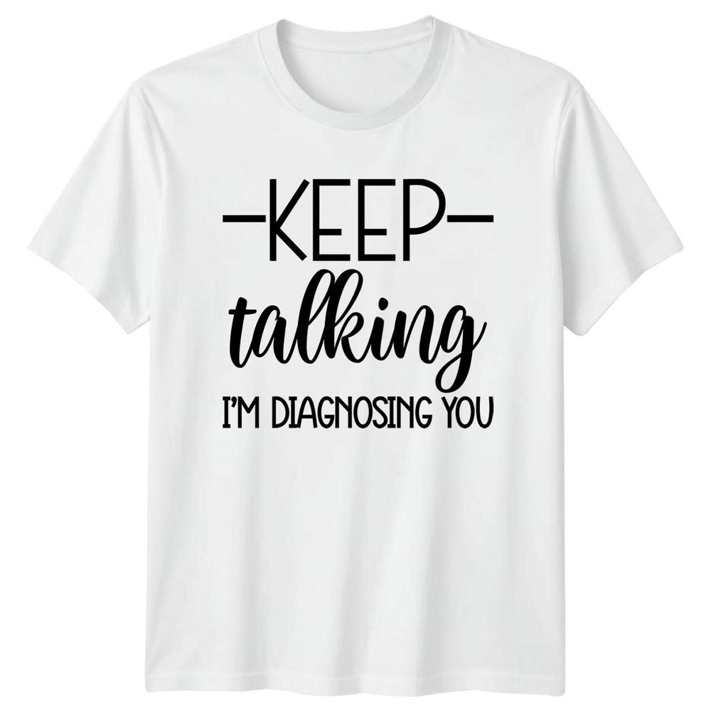 Keep Talking Im Diagnosing You TShirt Funny Sarcastic Adult Humor S