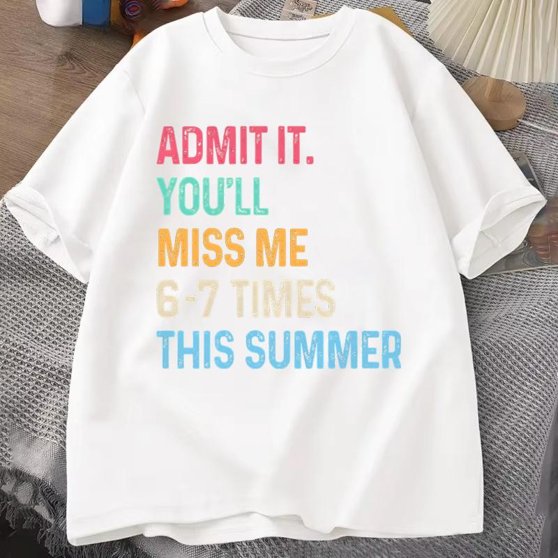 Unisexs Tshirt End of School Teacher Admit It Youll Miss Me 6 7 Last Day TShirts Summer Tee Shirt Streetwear Clothes