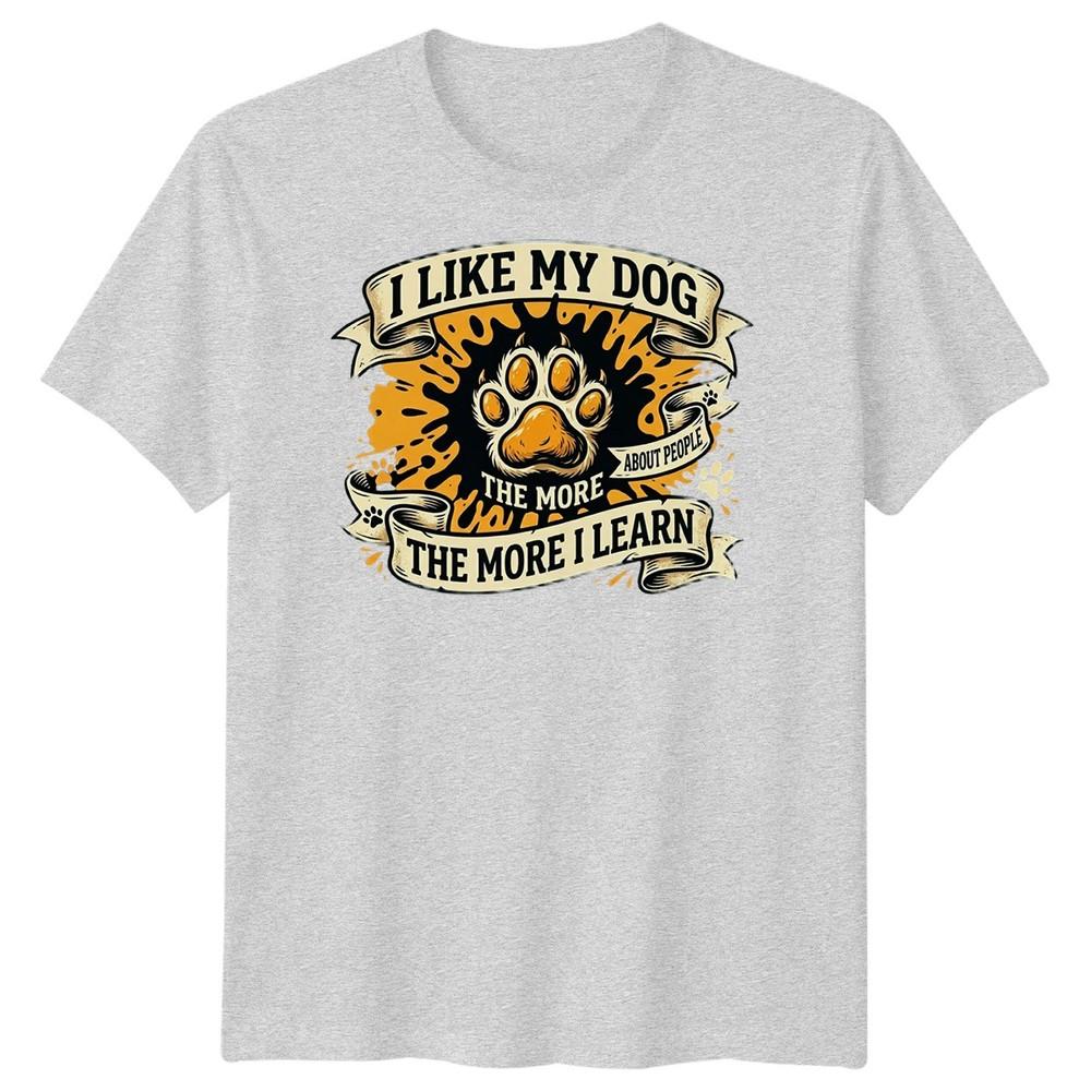 The More I Like My Dog Unisexs T Shirt Funny Pet Lover Tee