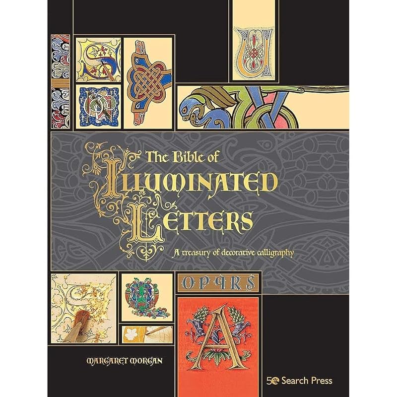 The Bible of Illuminated Letters The Traditional Art of Illumination the Creation of