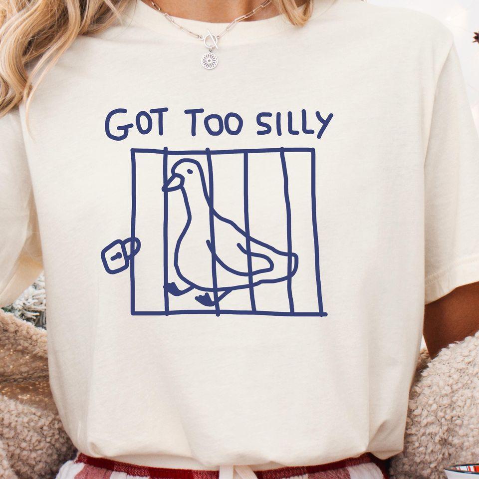 Got Too Silly Unisex T Shirt Goose Shirt Meme T-shirt Silly Goose Shirt Goose Sweatshirt Silly Goose Birthday Funny Animal Tshirt Funny Gift