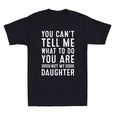 You Can't Tell Me Funny Saying Humor Father Daddy Men Gift From Daughter T-Shirt Unisex T-Shirt