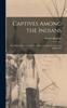 Kniha Captives Among the Indians : First-hand Narratives of Indian Wars, Customs, Tortures, and Habits of L