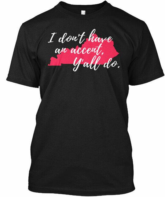 I Dont Have An Accent Kentucky T S Yall Do T-Shirt Made in the USA Size S to 5XL 3XL
