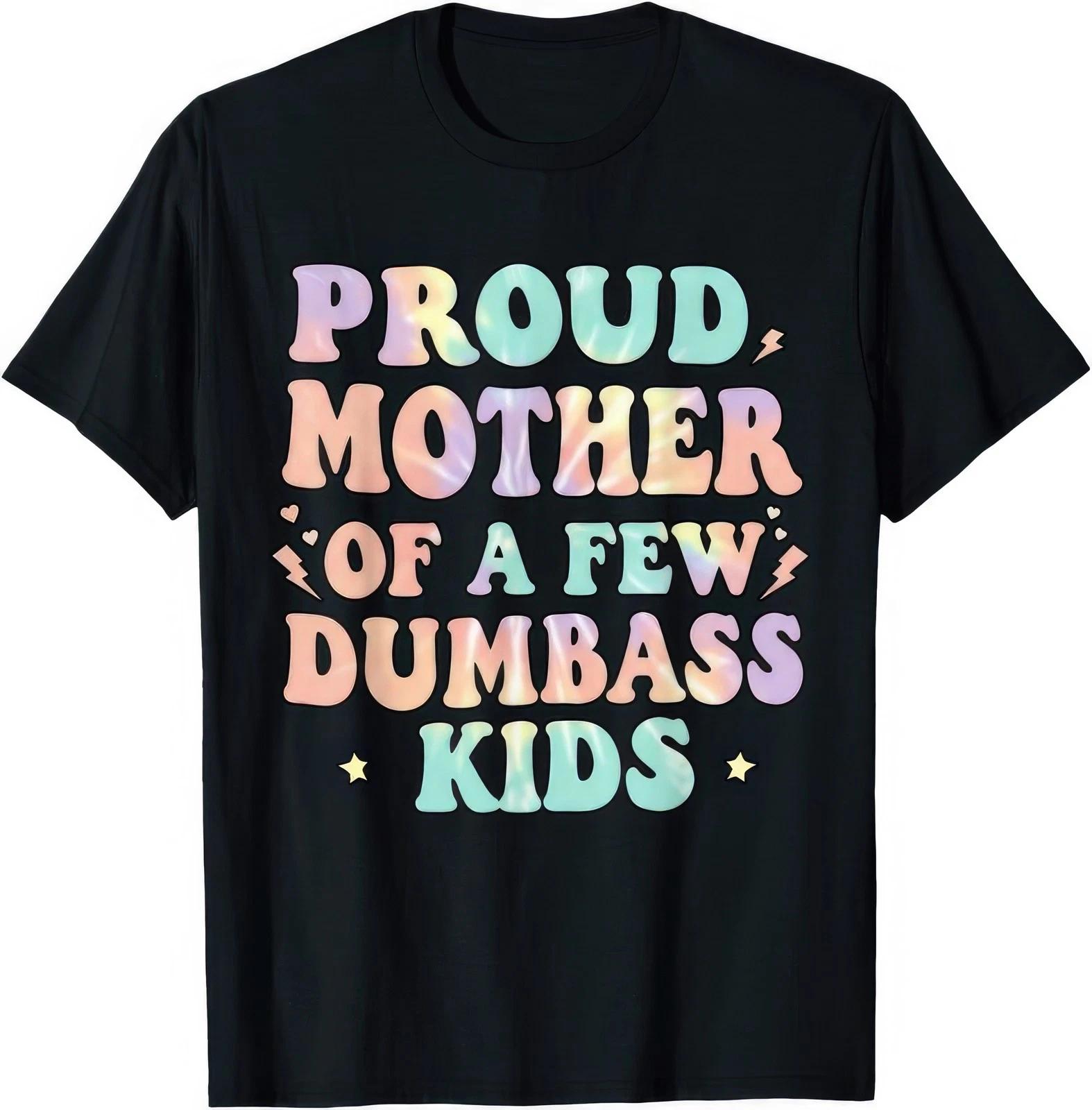 Proud Mother Of A Few Dumb Ass Kids Mothers Day Funny Women Graphic T Shirt S