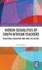 The Hidden Sexualities of South African Teachers : Black Male Educators and Same-sex Desire Book