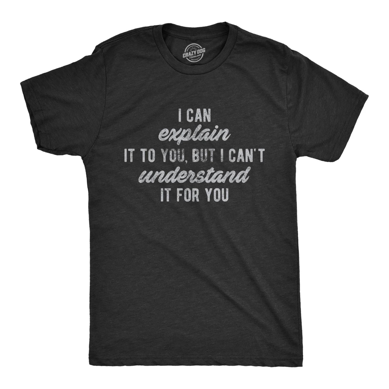 Mens I Can Explain It to You, But I Can t Understand It for You T Shirt Funny M