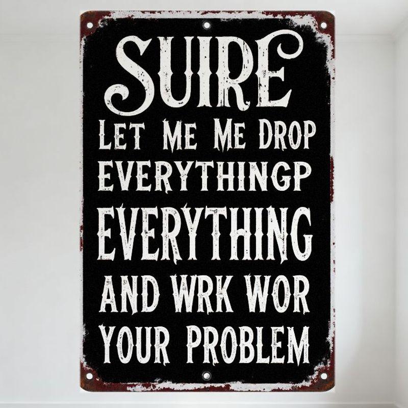 

Vintage Distressed Metal Tin Sign with Spelling Errors SUIRE LET ME ME DROP EVERYTHINGP EVERYTHING AND WRK WOR YOUR PROBLEM fo 20x30cm（7.8x11.8inch）
