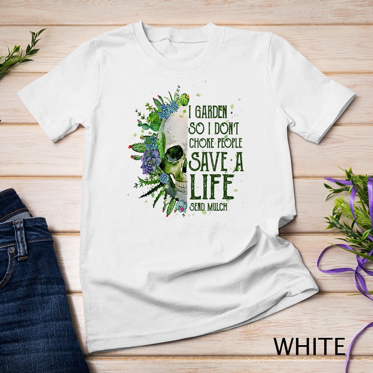 Funny I Garden So I Don t Choke People Gardening T-Shirt Mens Womens Tees Top Unisex T-Shirt Mens Womens Tees Top XL