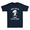 Wait For Me  I Have Little Legs Funny Short Legs Meme Humor Quote Unisexs Tshirt