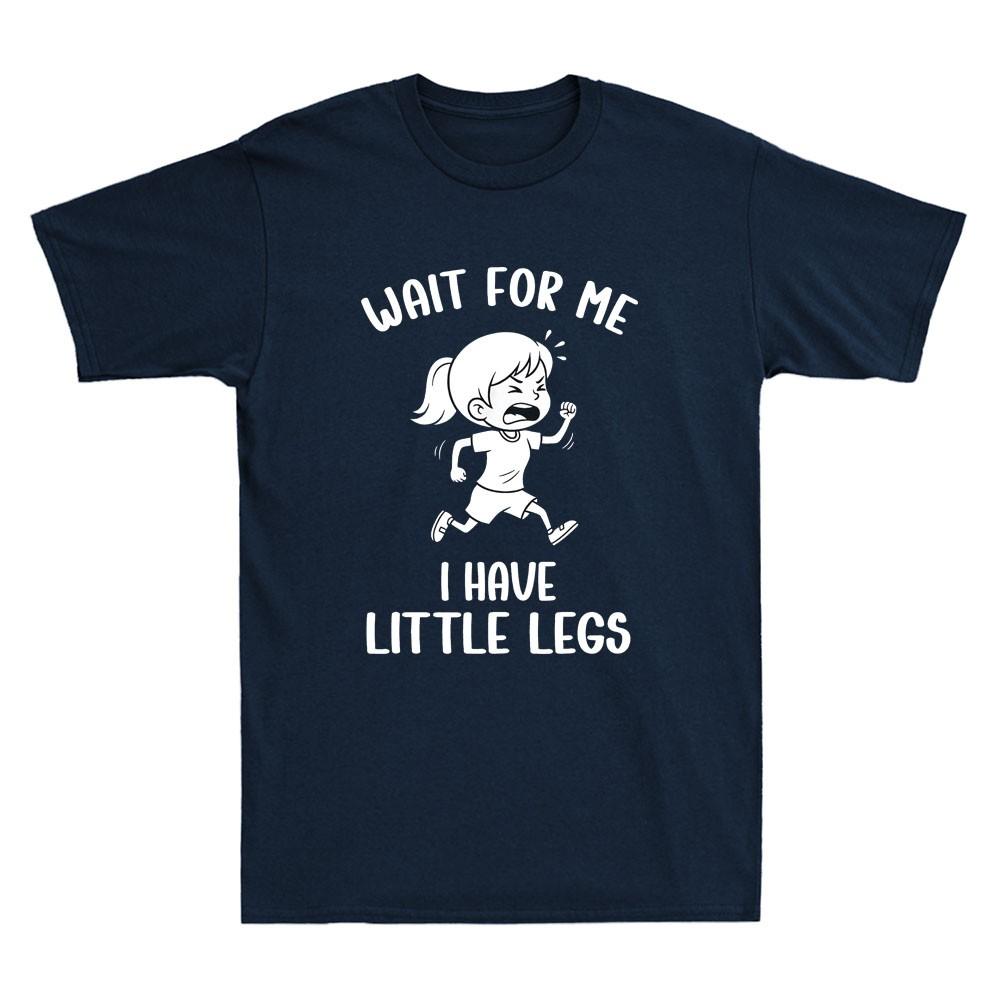 Wait For Me I Have Little Legs Funny Short Legs Meme Humor Quote Unisexs Tshirt