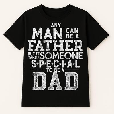 Sentimental Dad T Shirt - Any Man Can Be A Father But It Takes Someone Special To Be A Dad - Best Gift For Dad