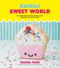 The Kawaii Sweet World : 75 Cute, Colorful Confections Book