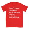 I Dont Need ChatGPT My Husband Knows Everything Meme Unisexs T Shirts Novelty Tee Shirt Short Sleeve O Collar TShirt Pure Cotton