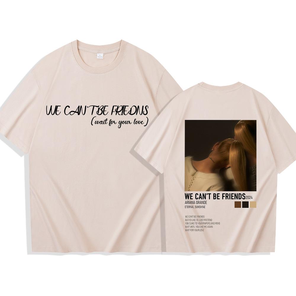 Ariana Grande We Can't Be Friends T-Shirts Unisex Harajuku O-Neck Short Sleeve Shirts Fans Gift New T-Shirts