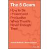 The 5 Gears: How To Be Present and Productive When There Is Never Enough Time