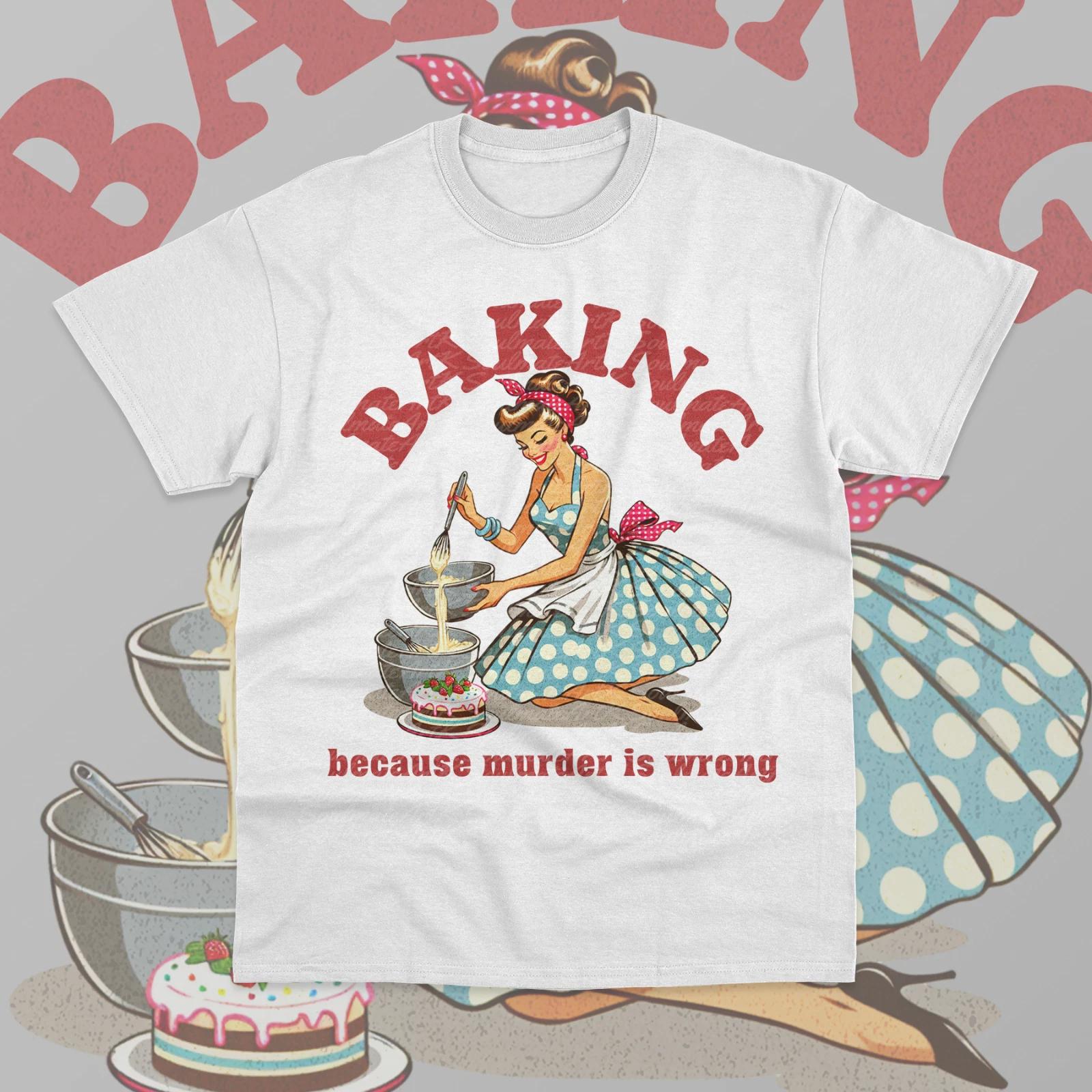 Baking Because Murder is Wrong T- Shirt Funny Baker Meme Unisex Sweater Shirt S