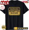 Warning Grumpy Old Bastard Approach With Caution Gift Unisex T-Shirt