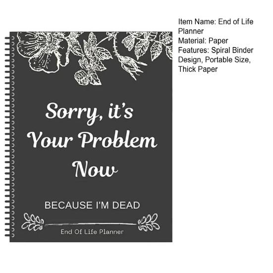 End of Life Planner Sorry It’s Your Problem Now Because I'm Dead