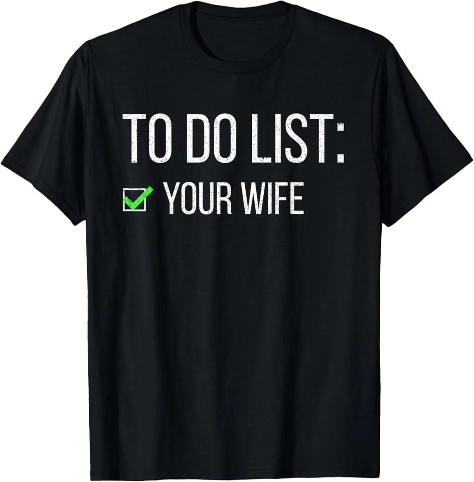 Funny To Do List Your Wife Sarcastic Checklist Friend T-Shirt 4XL