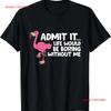 Funny Flamingo Admit It Life Would Be Boring Without Me T-shirt