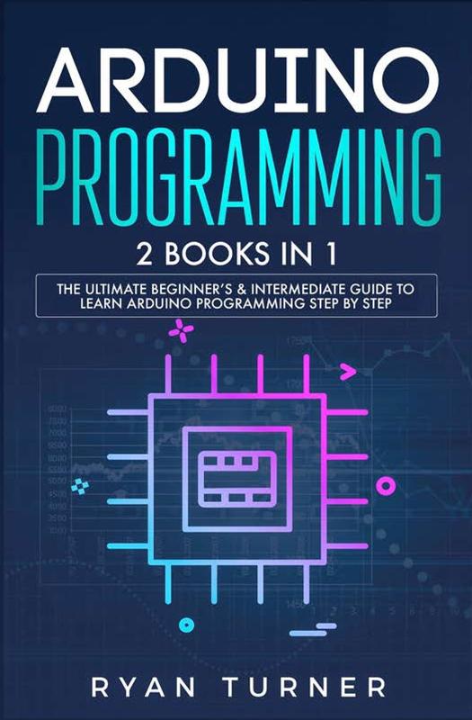The Arduino Programming 2 Books In 1 The Ultimate Beginners Intermediate Guide by Ryan Turner - Paperback Book